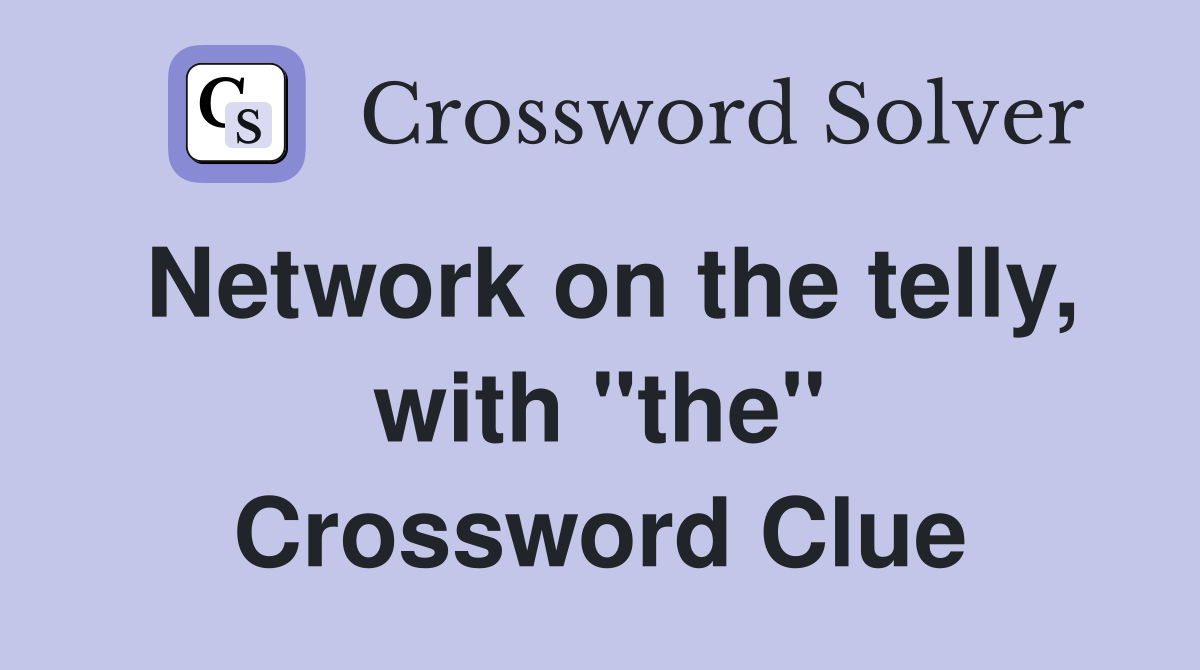 Network on the telly, with "the" Crossword Clue Answers Crossword